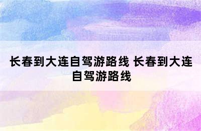 长春到大连自驾游路线 长春到大连自驾游路线